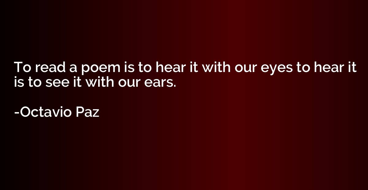To read a poem is to hear it with our eyes to hear it is to 