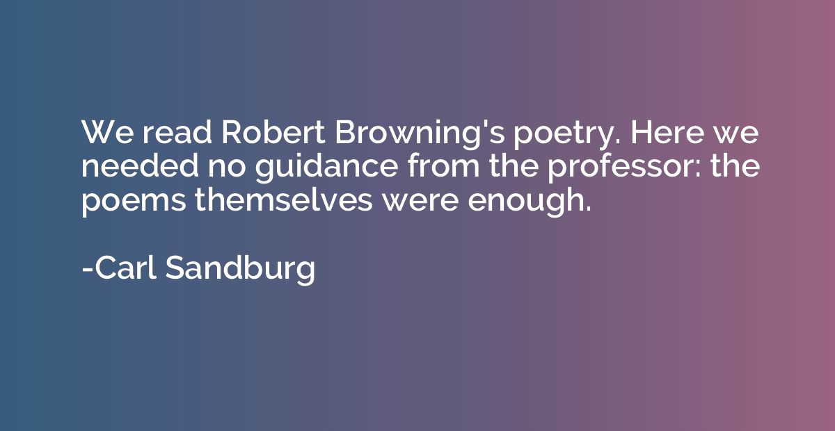 We read Robert Browning's poetry. Here we needed no guidance