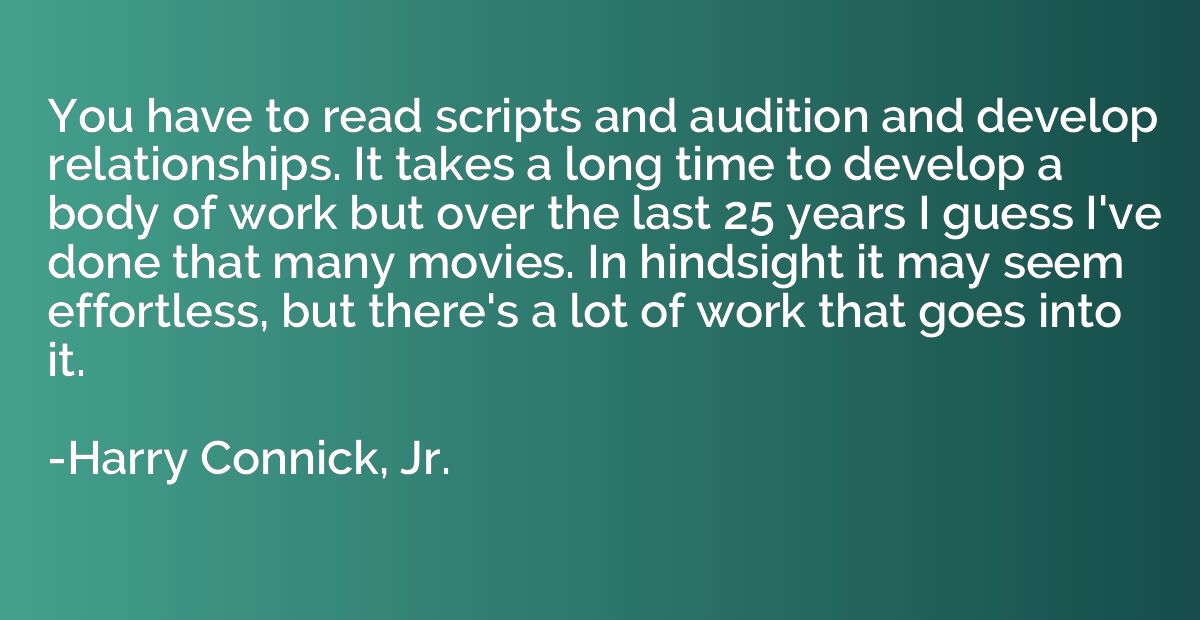 You have to read scripts and audition and develop relationsh