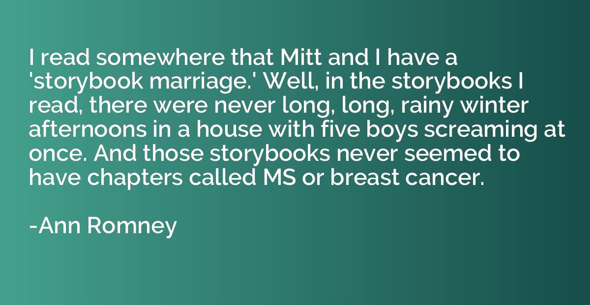 I read somewhere that Mitt and I have a 'storybook marriage.