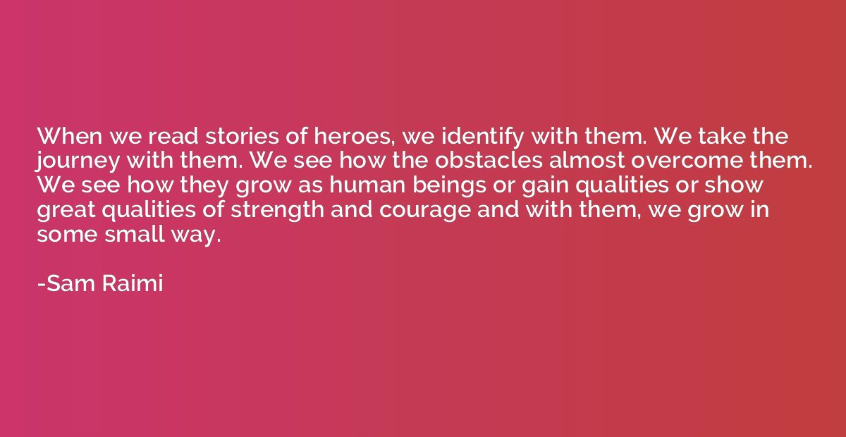When we read stories of heroes, we identify with them. We ta
