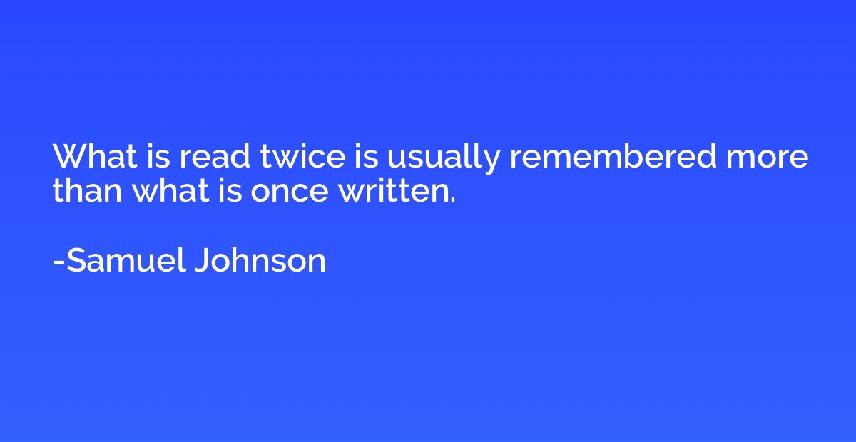 What is read twice is usually remembered more than what is o