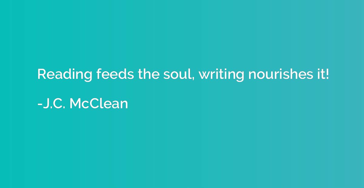 Reading feeds the soul, writing nourishes it!