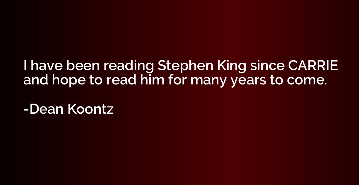 I have been reading Stephen King since CARRIE and hope to re