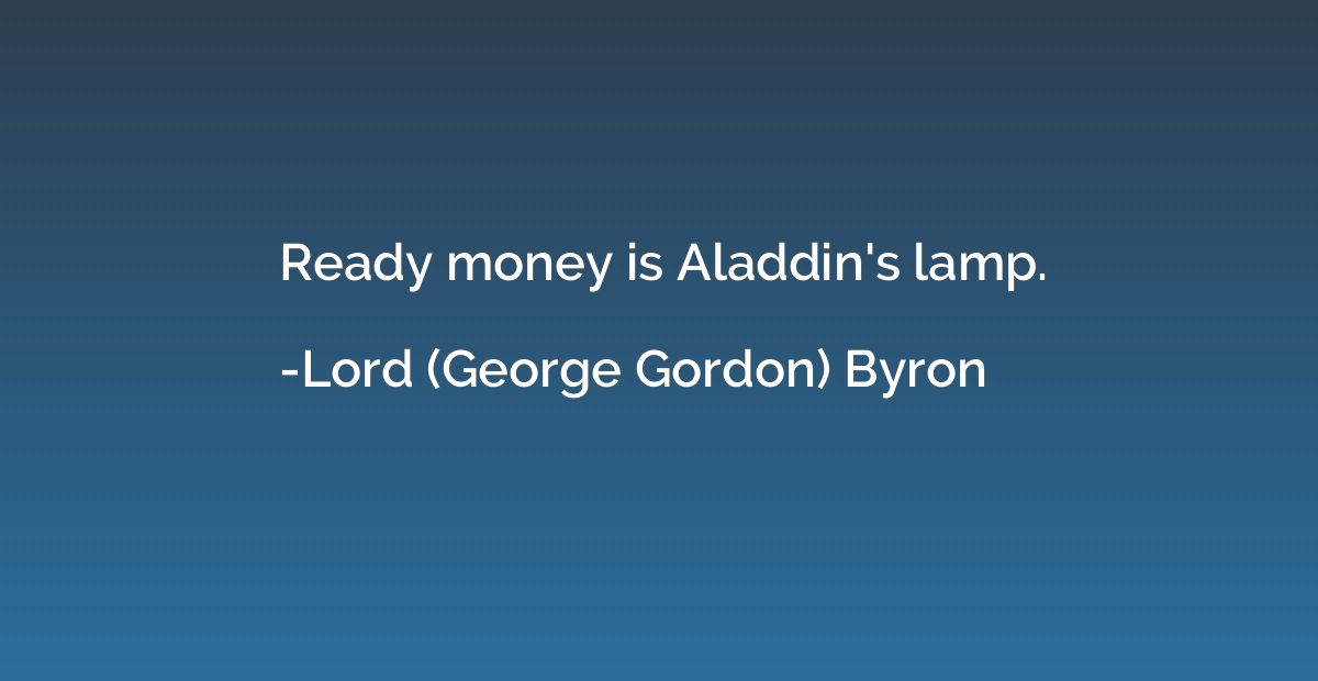 Ready money is Aladdin's lamp.