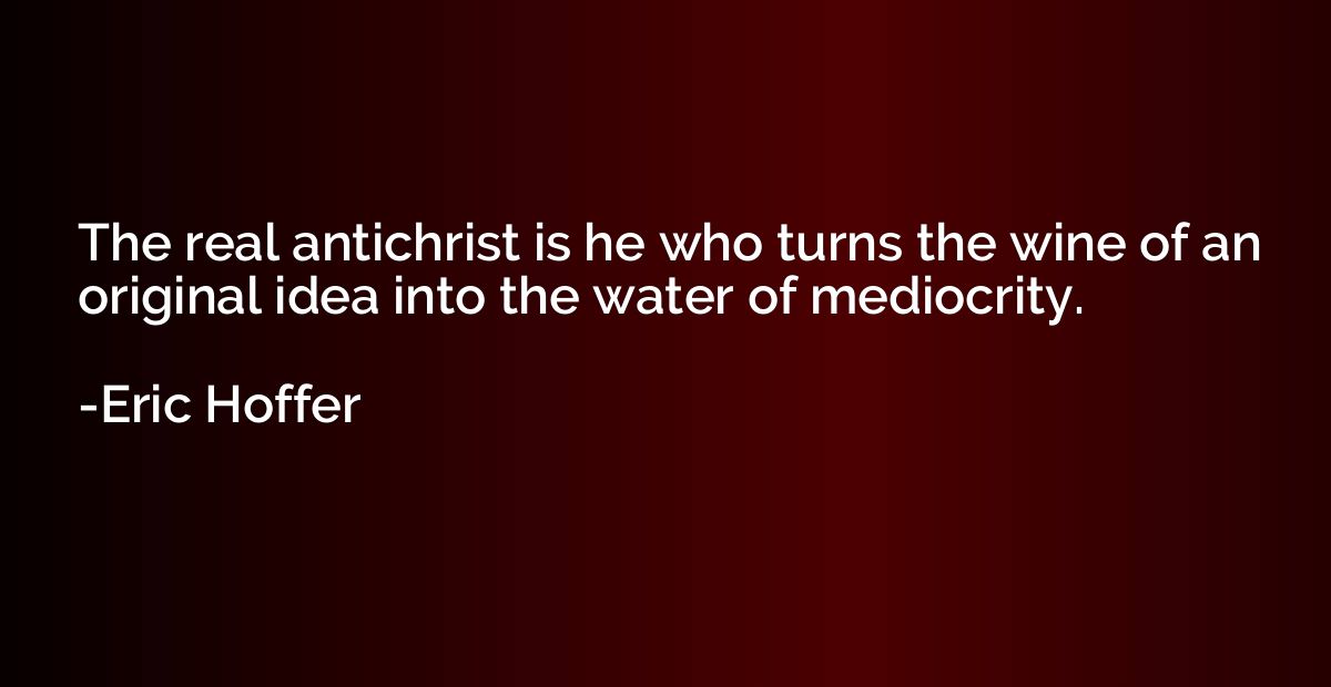 The real antichrist is he who turns the wine of an original 