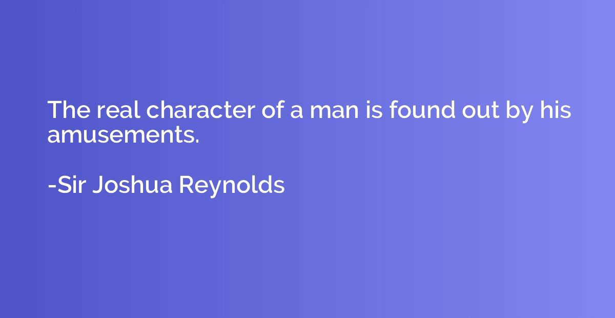 The real character of a man is found out by his amusements.