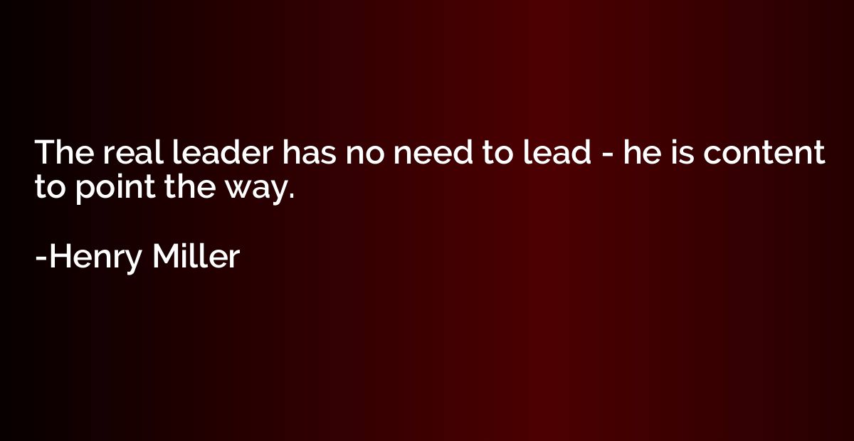 The real leader has no need to lead - he is content to point