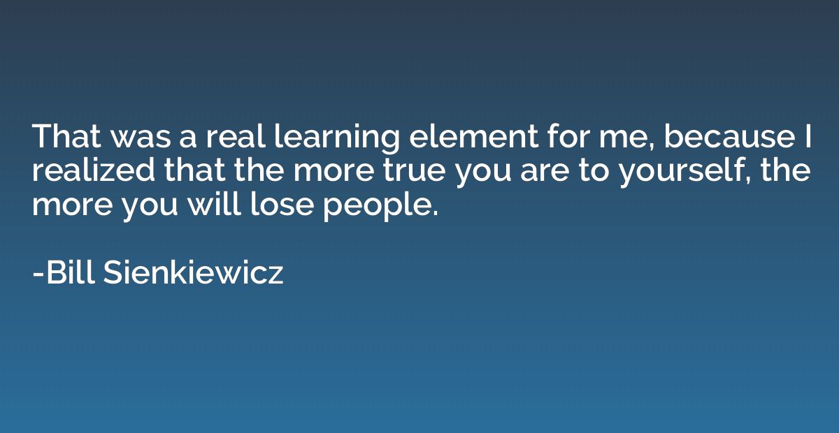 That was a real learning element for me, because I realized 