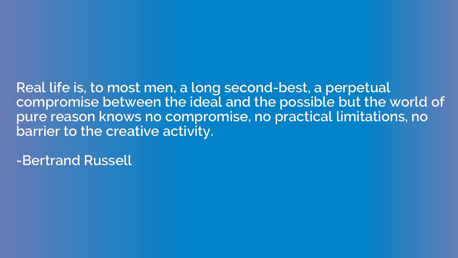 Real life is, to most men, a long second-best, a perpetual c