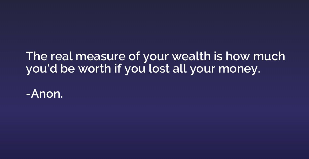 The real measure of your wealth is how much you'd be worth i