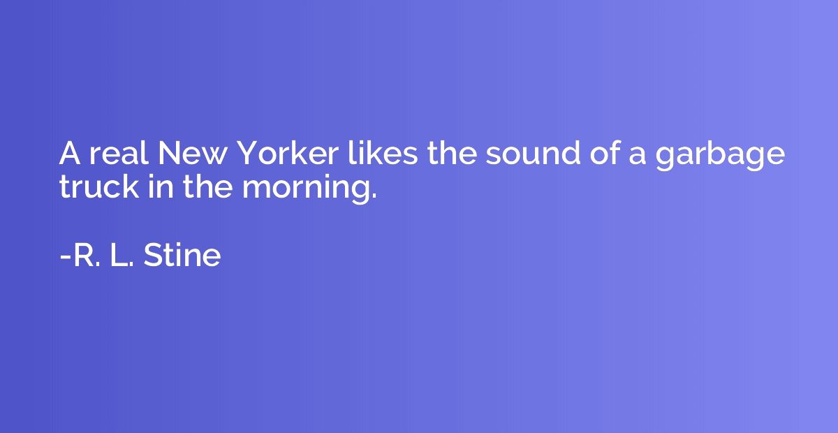 A real New Yorker likes the sound of a garbage truck in the 