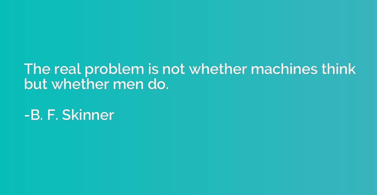 The real problem is not whether machines think but whether m