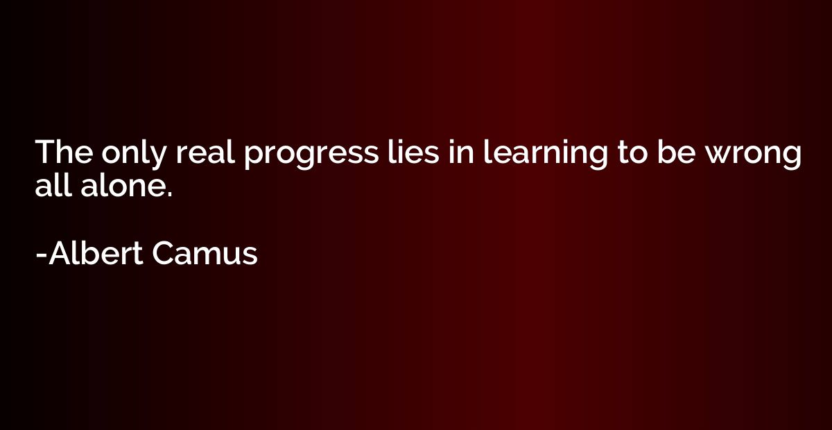 The only real progress lies in learning to be wrong all alon