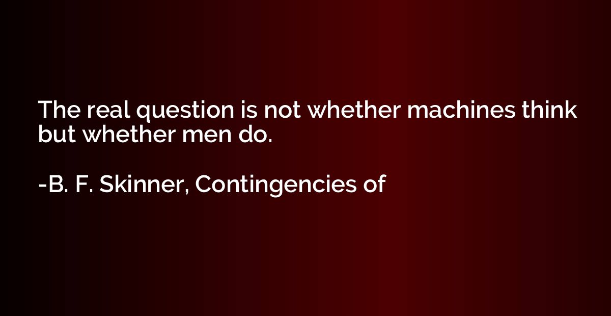 The real question is not whether machines think but whether 