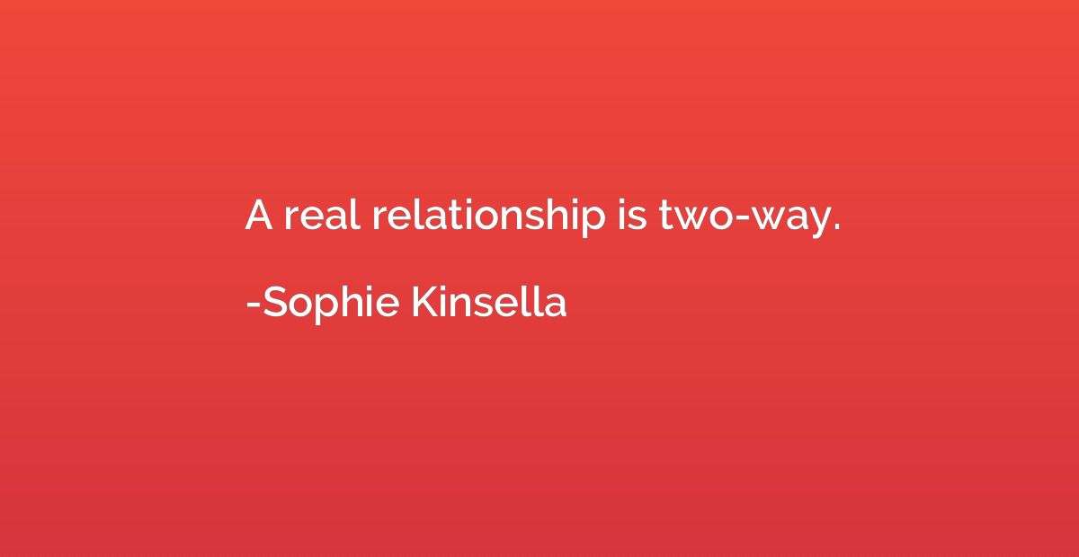 A real relationship is two-way.
