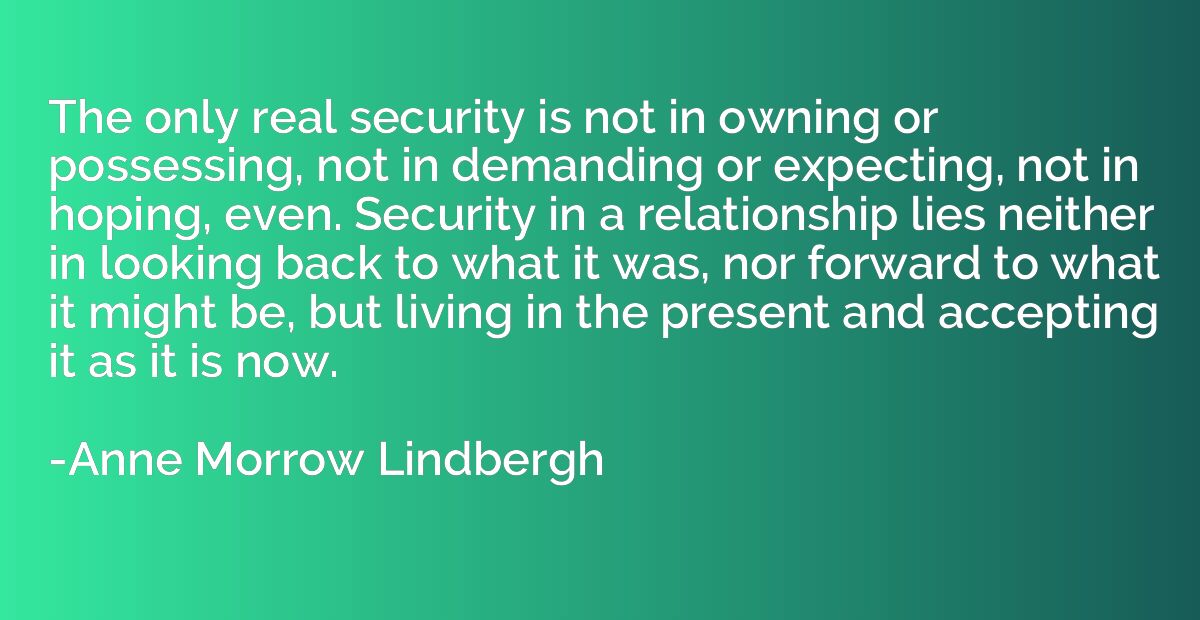 The only real security is not in owning or possessing, not i
