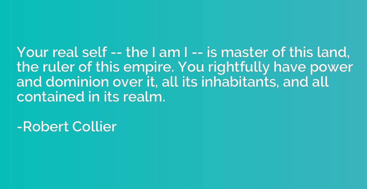 Your real self -- the I am I -- is master of this land, the 