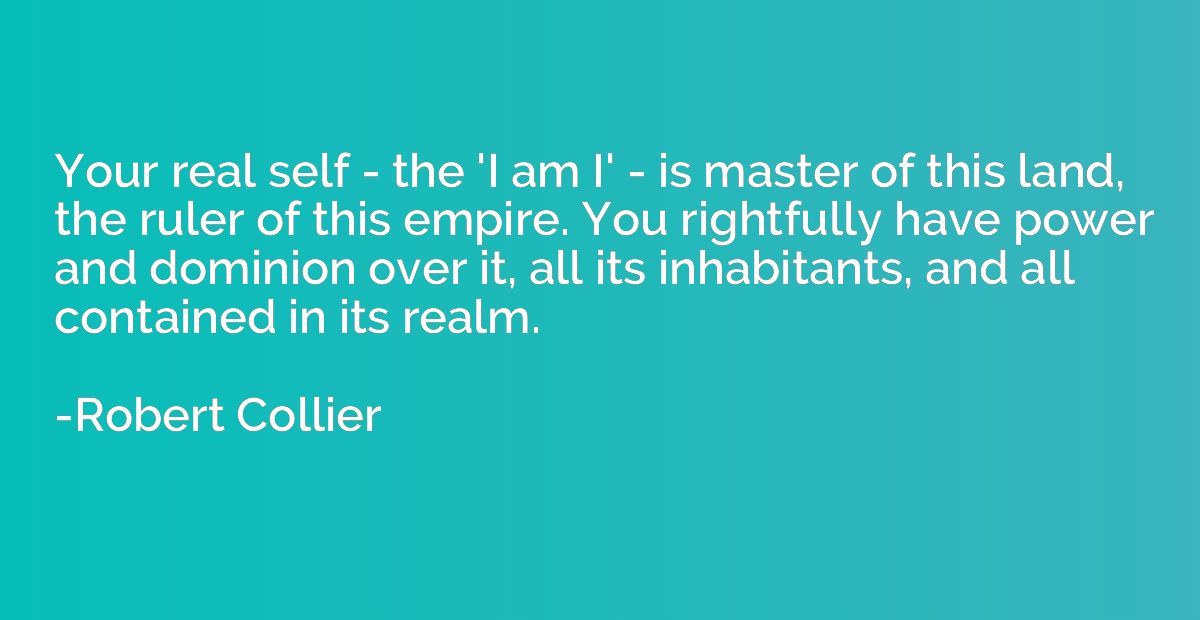 Your real self - the 'I am I' - is master of this land, the 