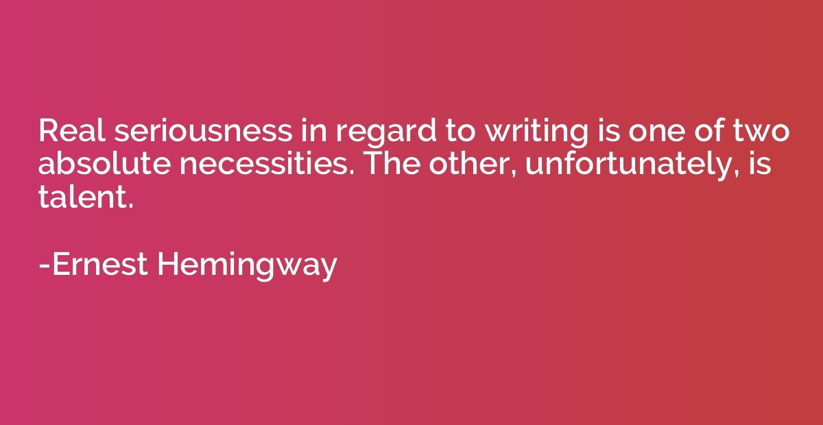 Real seriousness in regard to writing is one of two absolute