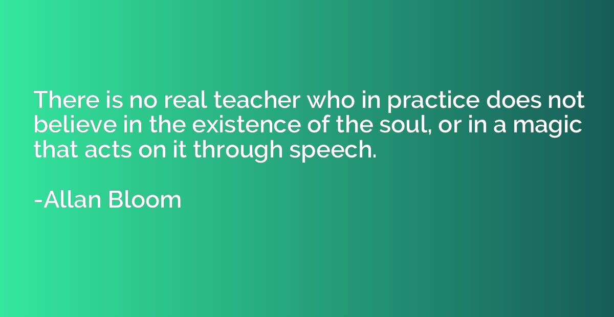There is no real teacher who in practice does not believe in