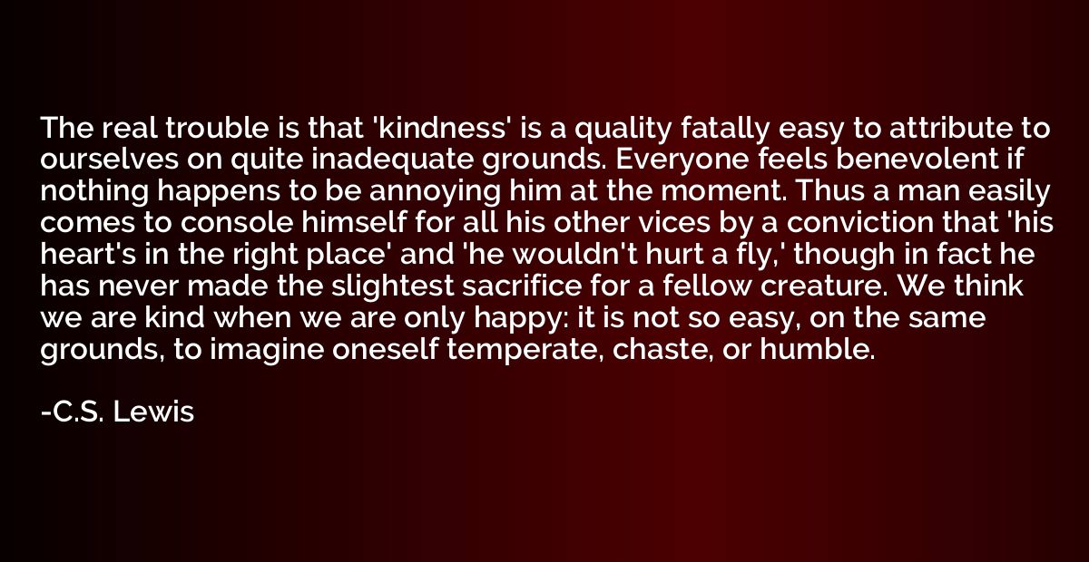 The real trouble is that 'kindness' is a quality fatally eas