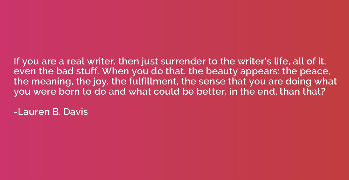 If you are a real writer, then just surrender to the writer'