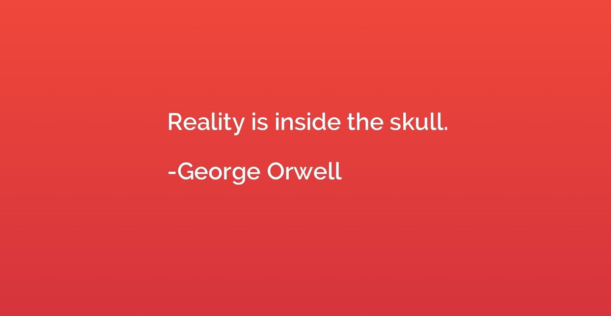 Reality is inside the skull.