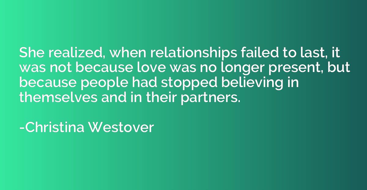 She realized, when relationships failed to last, it was not 