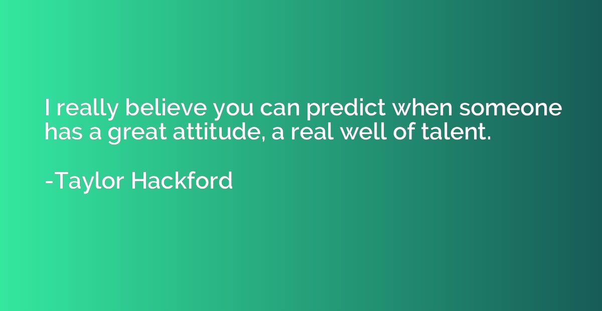 I really believe you can predict when someone has a great at