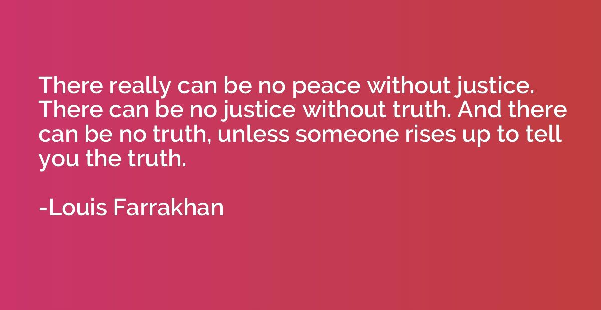 There really can be no peace without justice. There can be n