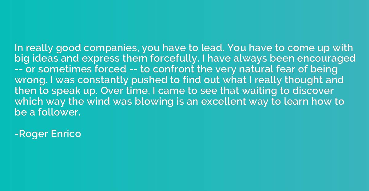 In really good companies, you have to lead. You have to come