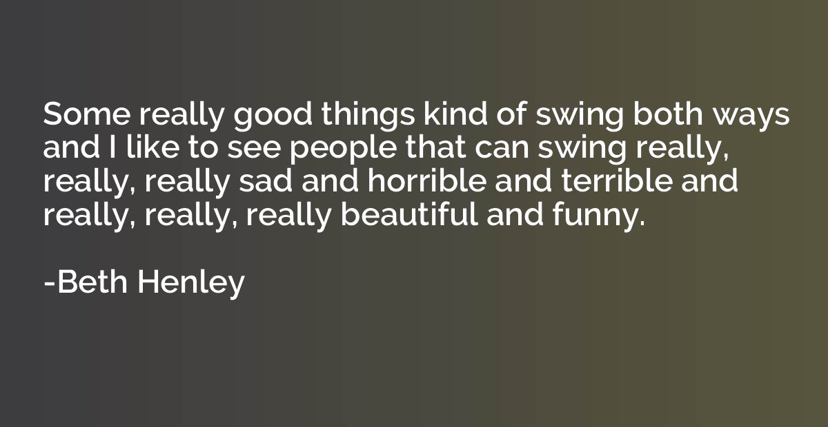 Some really good things kind of swing both ways and I like t