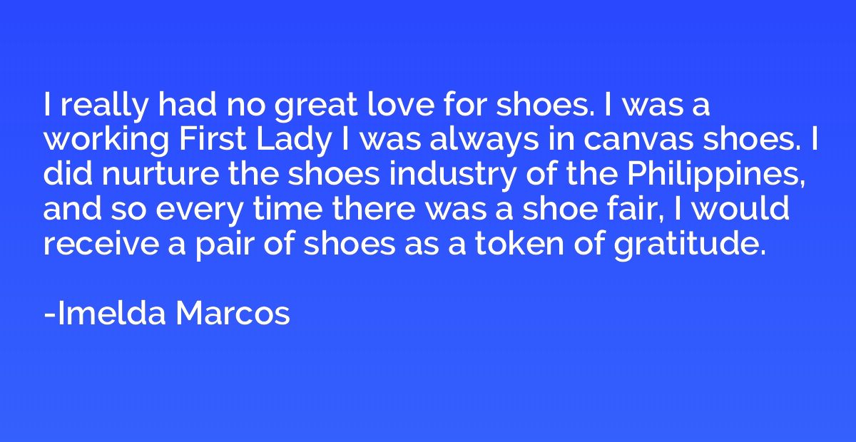 I really had no great love for shoes. I was a working First 