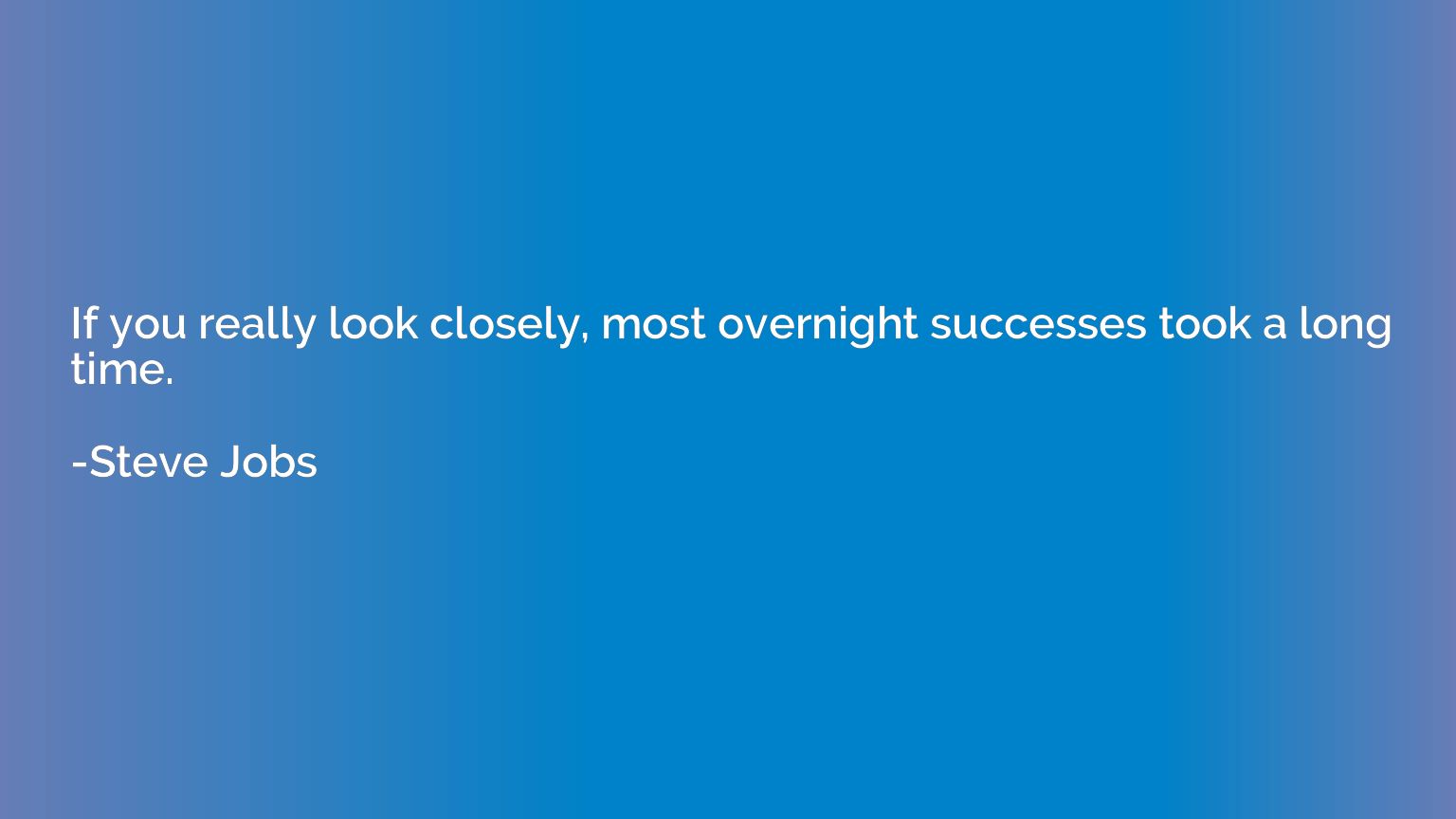 If you really look closely, most overnight successes took a 