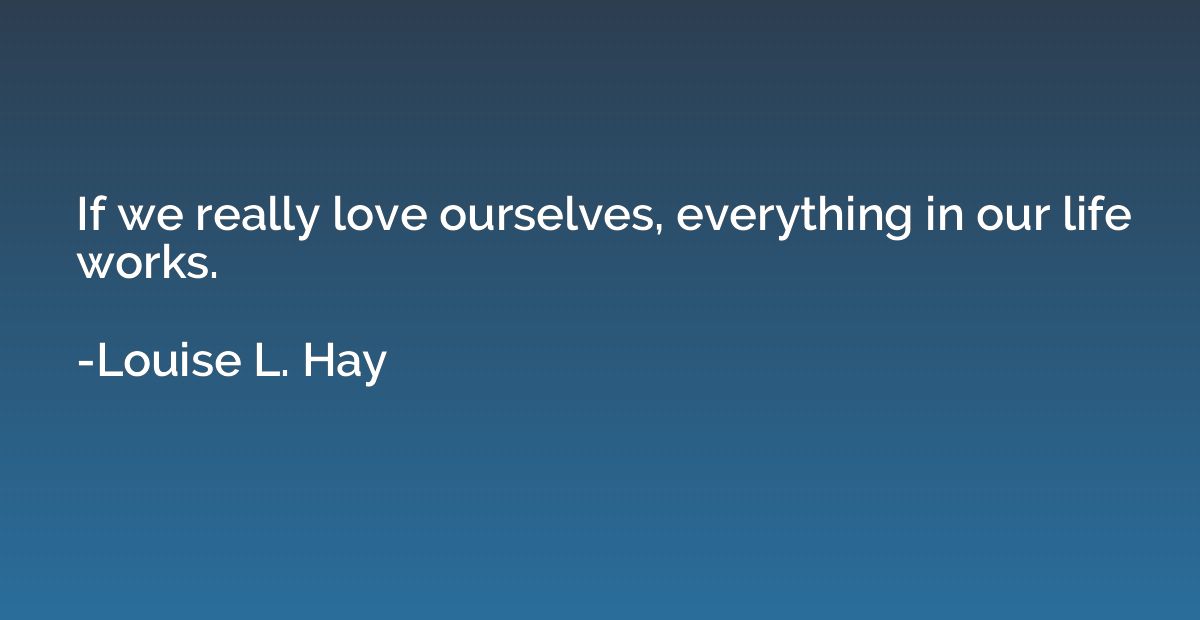 If we really love ourselves, everything in our life works.