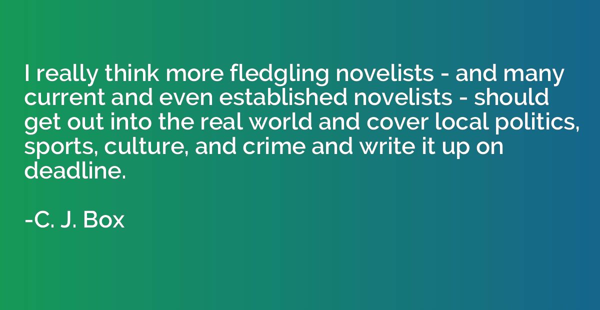 I really think more fledgling novelists - and many current a