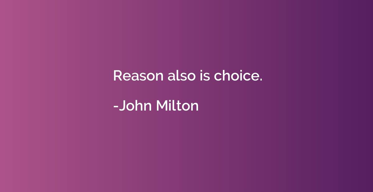 Reason also is choice.