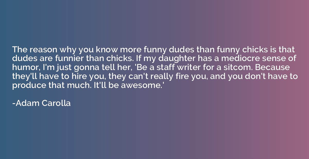 The reason why you know more funny dudes than funny chicks i