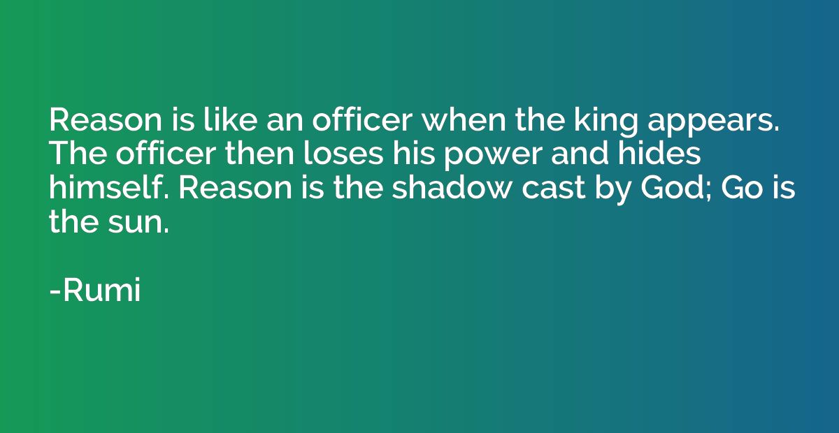 Reason is like an officer when the king appears. The officer