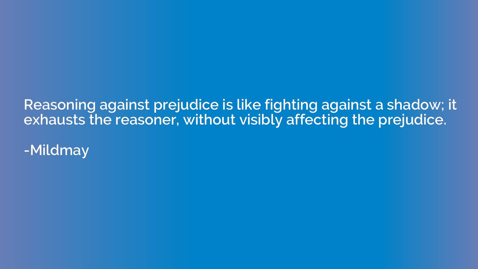 Reasoning against prejudice is like fighting against a shado