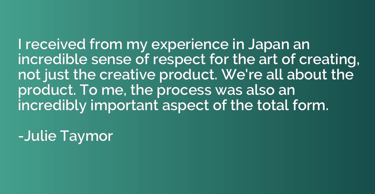 I received from my experience in Japan an incredible sense o