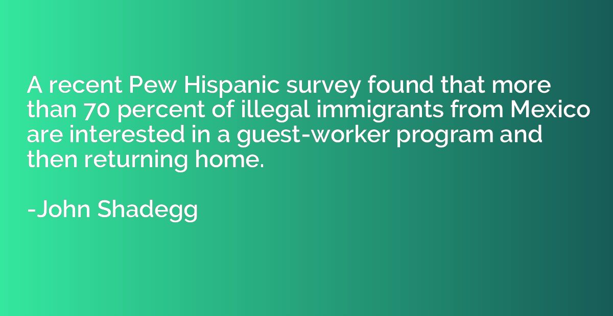 A recent Pew Hispanic survey found that more than 70 percent