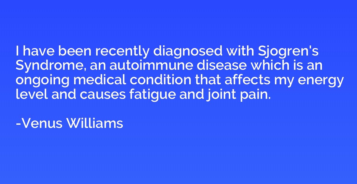 I have been recently diagnosed with Sjogren's Syndrome, an a