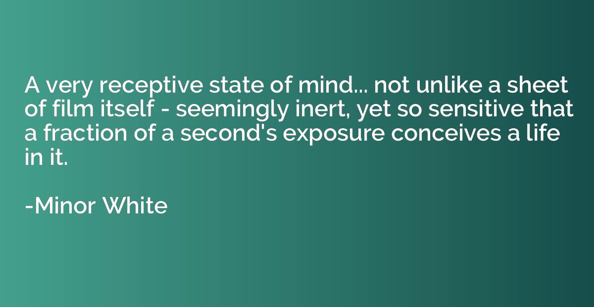 A very receptive state of mind... not unlike a sheet of film