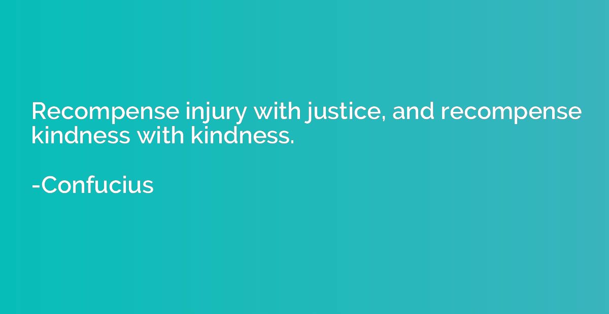 Recompense injury with justice, and recompense kindness with