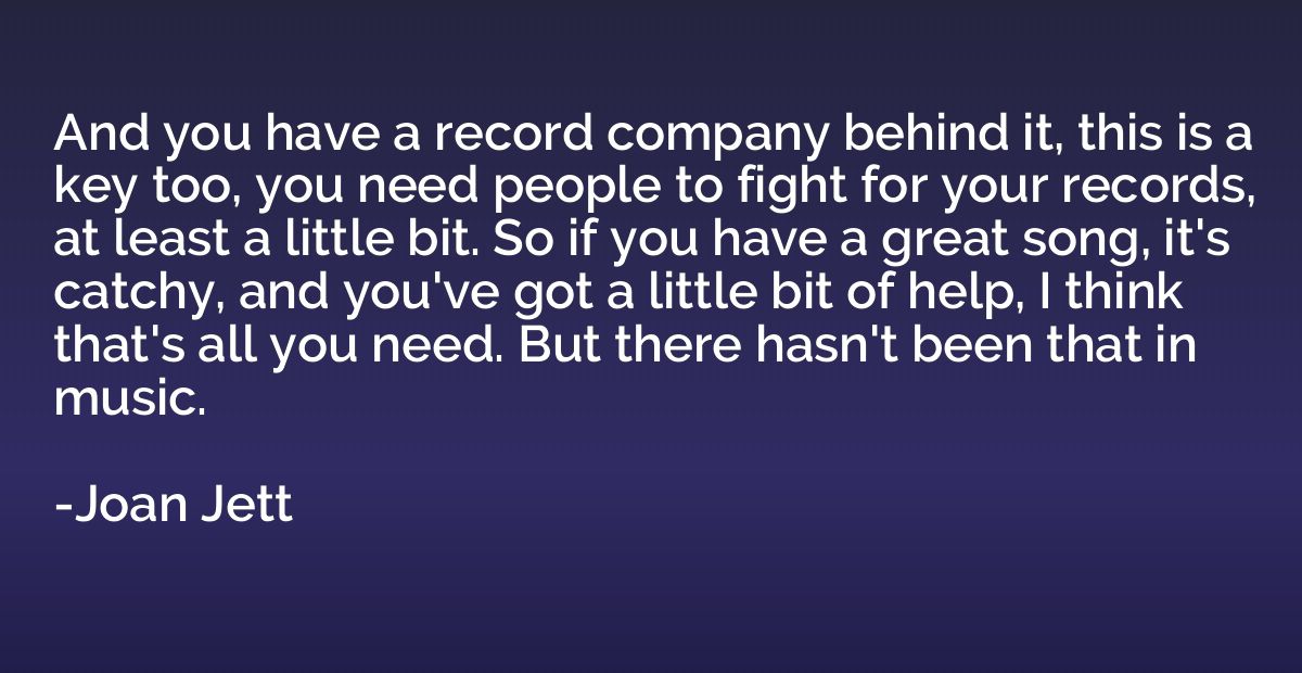 And you have a record company behind it, this is a key too, 