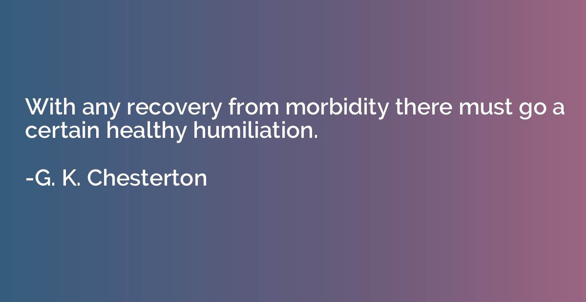 With any recovery from morbidity there must go a certain hea