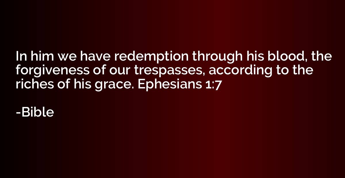 In him we have redemption through his blood, the forgiveness