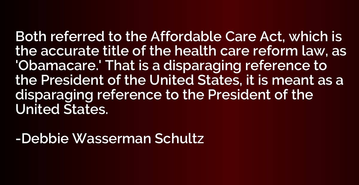 Both referred to the Affordable Care Act, which is the accur